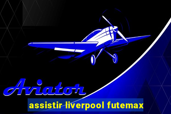 assistir liverpool futemax